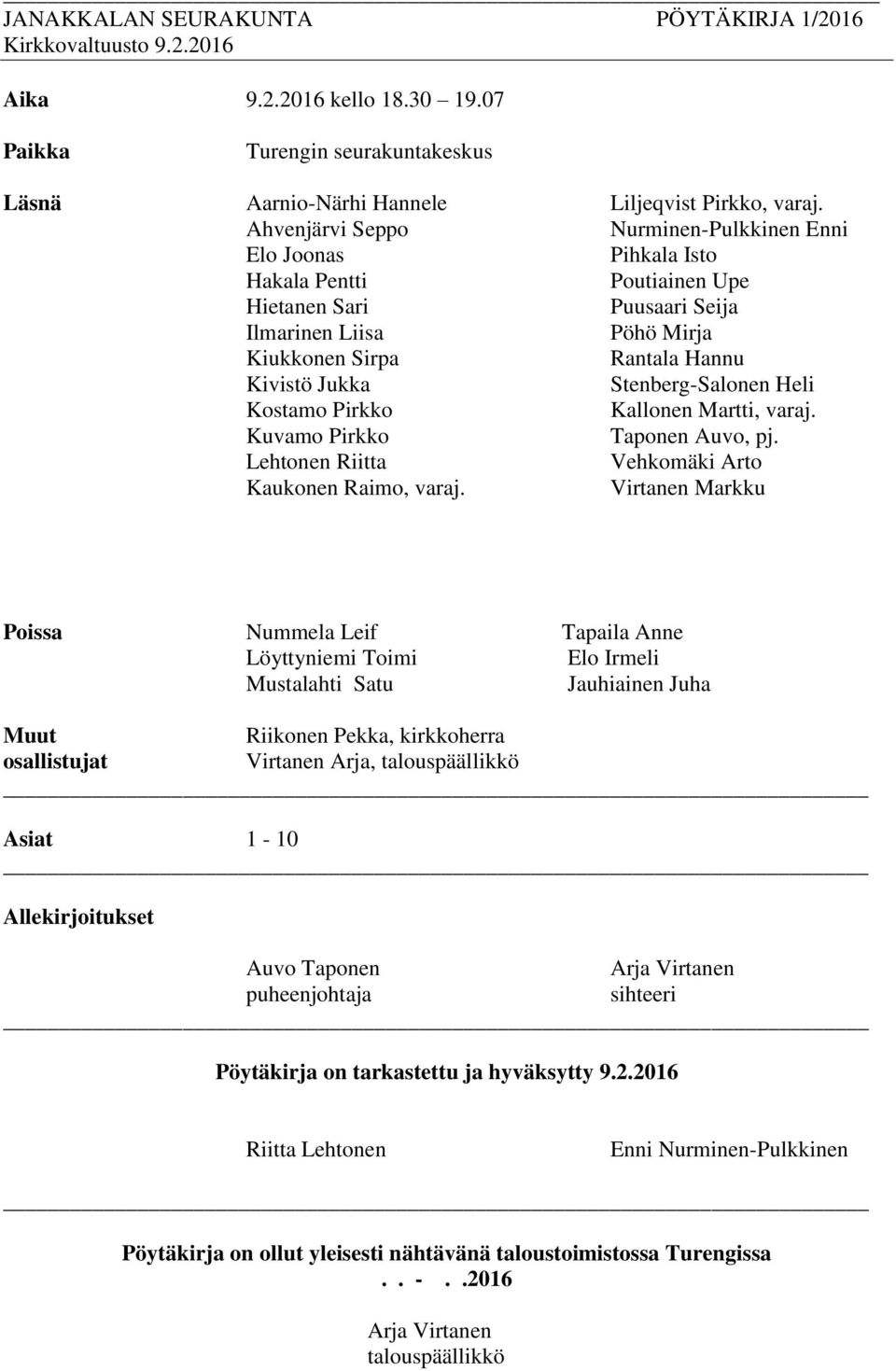 Stenberg-Salonen Heli Kostamo Pirkko Kallonen Martti, varaj. Kuvamo Pirkko Taponen Auvo, pj. Lehtonen Riitta Vehkomäki Arto Kaukonen Raimo, varaj.