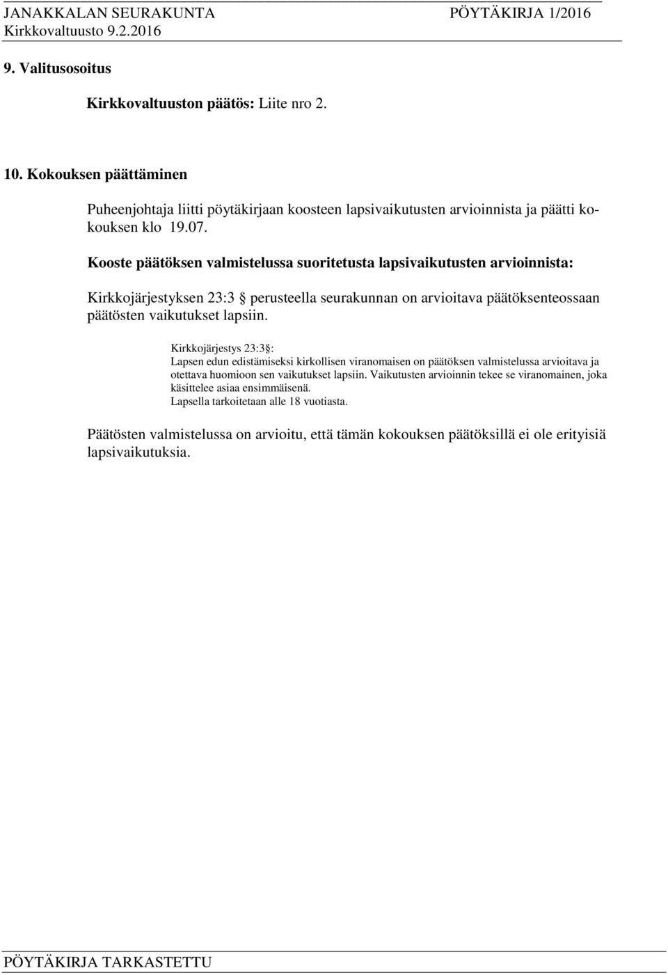 Kirkkojärjestys 23:3 : Lapsen edun edistämiseksi kirkollisen viranomaisen on päätöksen valmistelussa arvioitava ja otettava huomioon sen vaikutukset lapsiin.