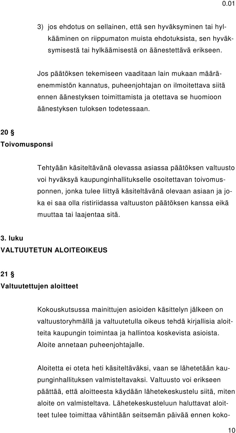 20 Toivomusponsi Tehtyään käsiteltävänä olevassa asiassa päätöksen valtuusto voi hyväksyä kaupunginhallitukselle osoitettavan toivomusponnen, jonka tulee liittyä käsiteltävänä olevaan asiaan ja joka