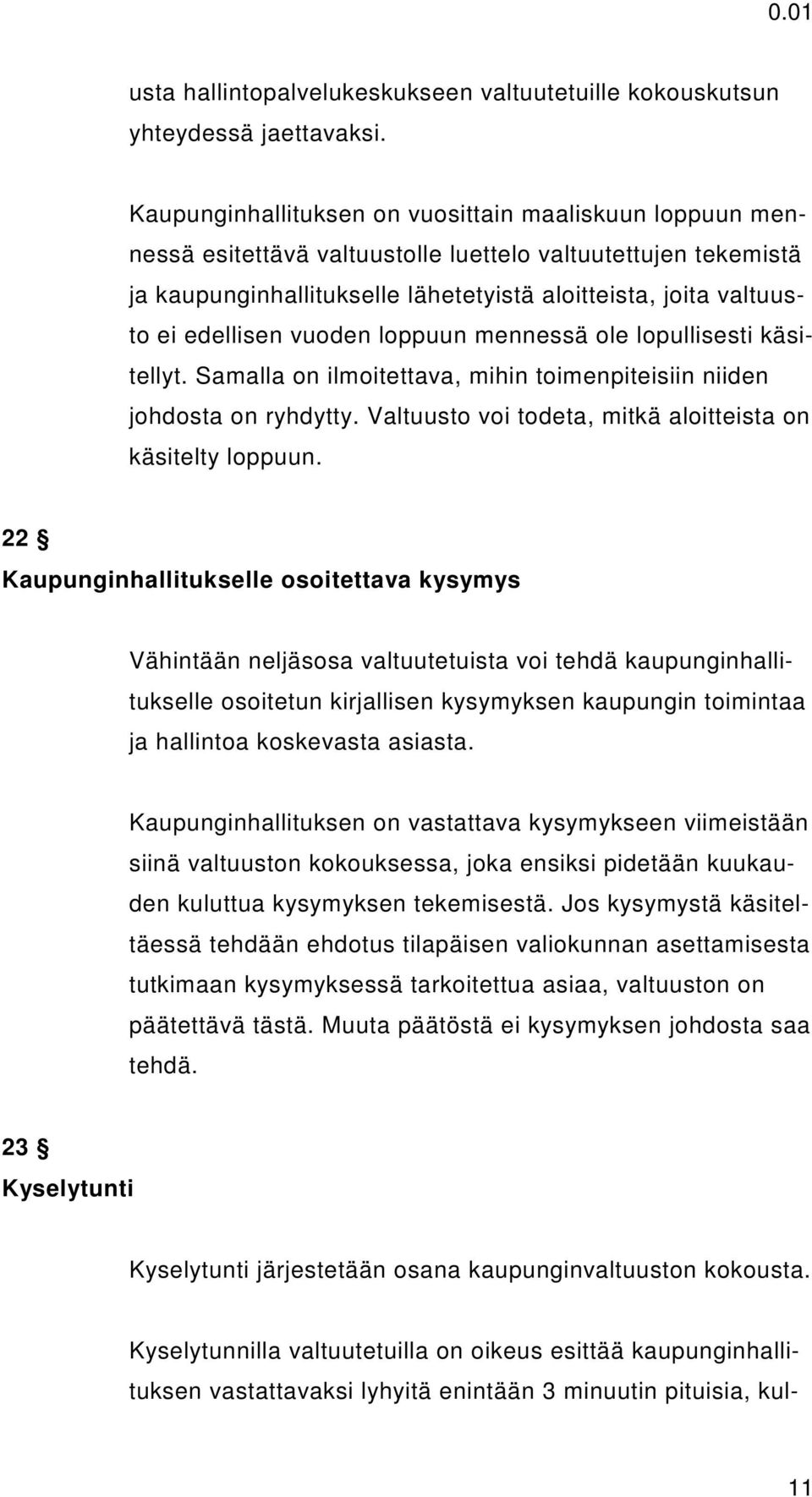 edellisen vuoden loppuun mennessä ole lopullisesti käsitellyt. Samalla on ilmoitettava, mihin toimenpiteisiin niiden johdosta on ryhdytty. Valtuusto voi todeta, mitkä aloitteista on käsitelty loppuun.