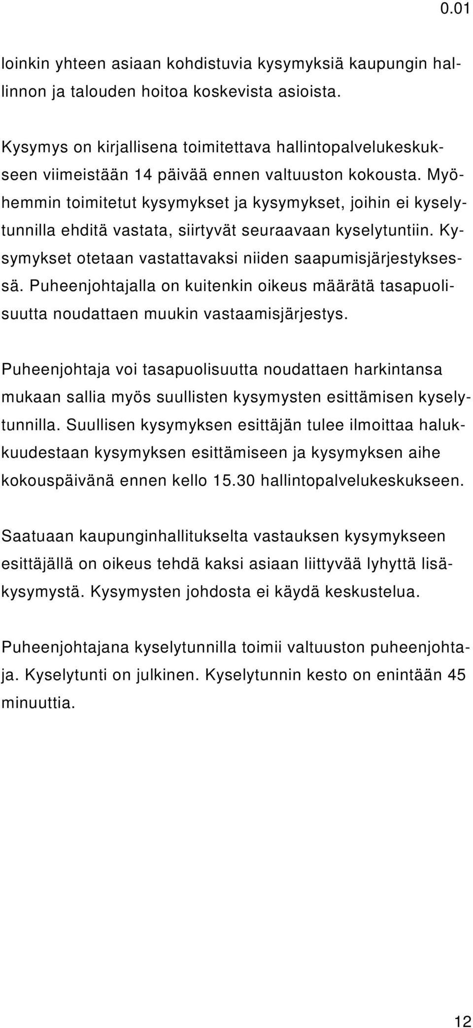 Myöhemmin toimitetut kysymykset ja kysymykset, joihin ei kyselytunnilla ehditä vastata, siirtyvät seuraavaan kyselytuntiin. Kysymykset otetaan vastattavaksi niiden saapumisjärjestyksessä.