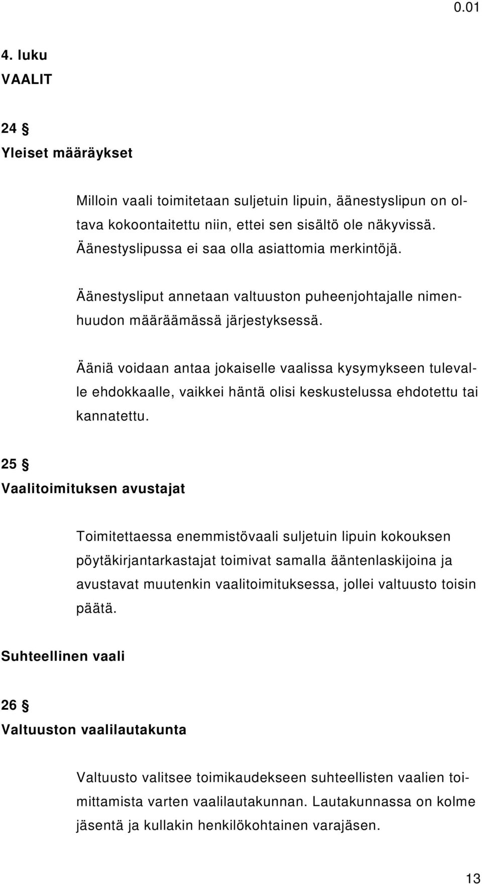 Ääniä voidaan antaa jokaiselle vaalissa kysymykseen tulevalle ehdokkaalle, vaikkei häntä olisi keskustelussa ehdotettu tai kannatettu.