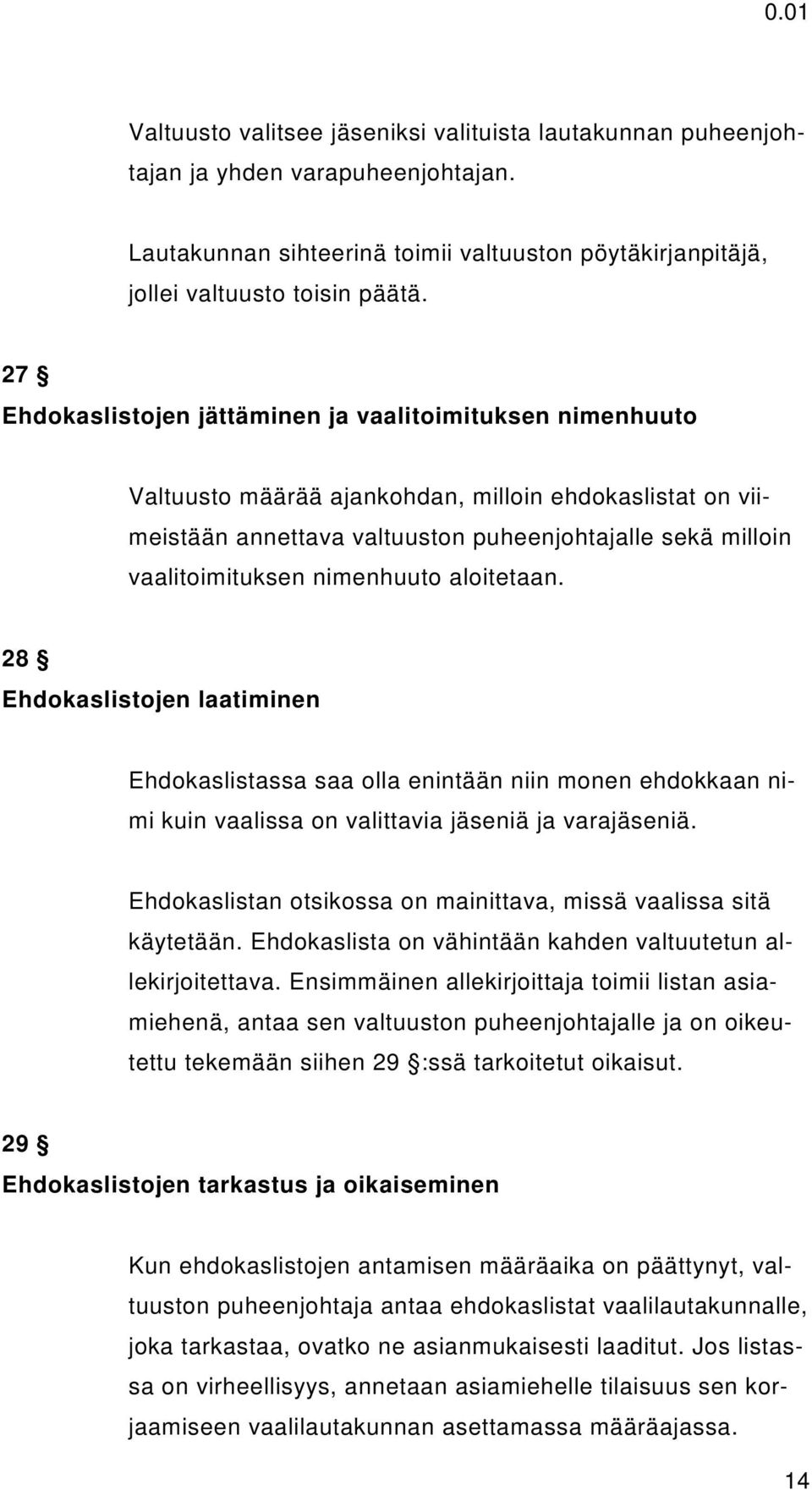 nimenhuuto aloitetaan. 28 Ehdokaslistojen laatiminen Ehdokaslistassa saa olla enintään niin monen ehdokkaan nimi kuin vaalissa on valittavia jäseniä ja varajäseniä.