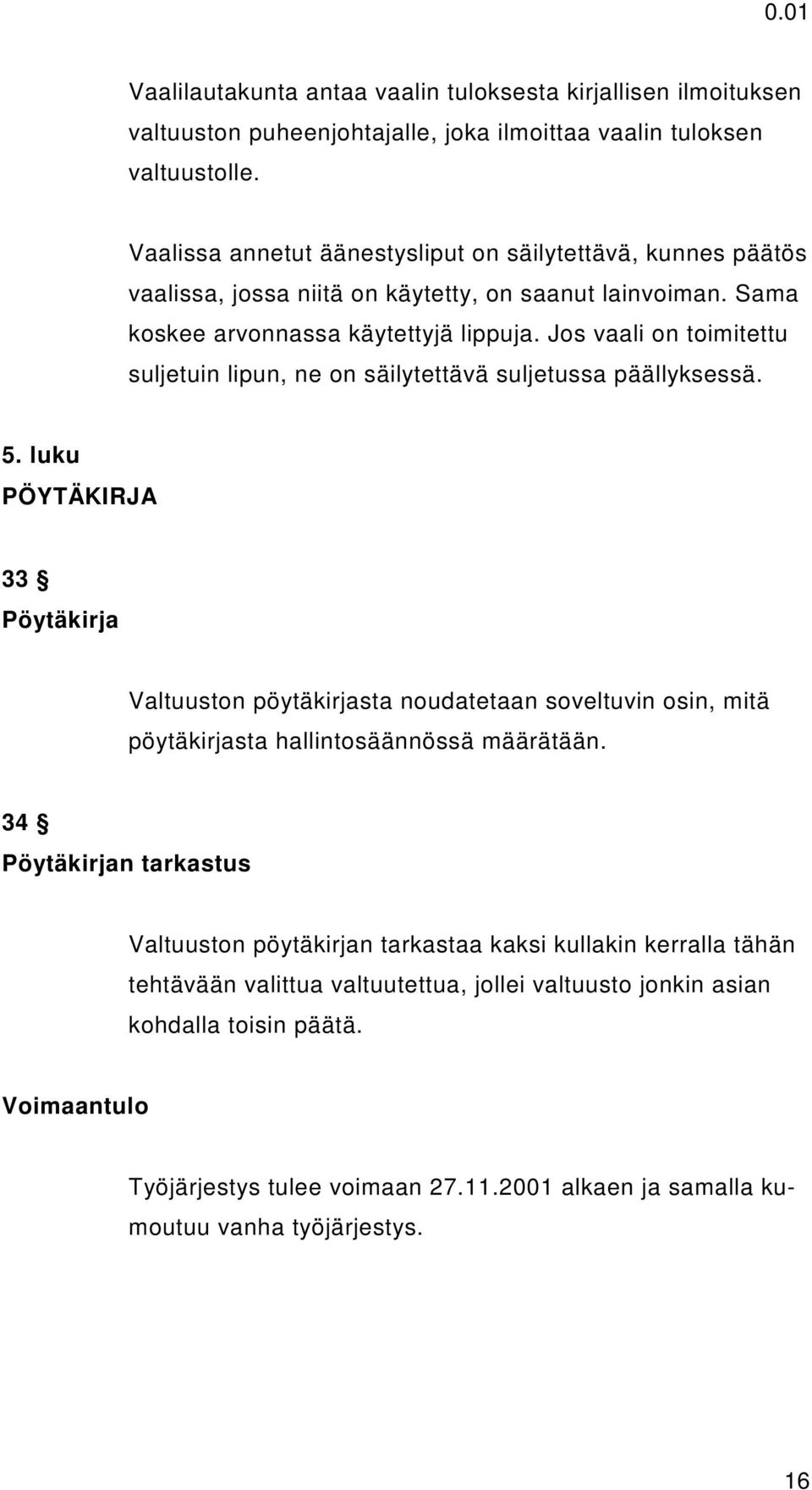 Jos vaali on toimitettu suljetuin lipun, ne on säilytettävä suljetussa päällyksessä. 5.