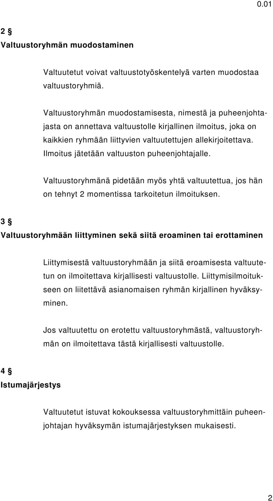 Ilmoitus jätetään valtuuston puheenjohtajalle. Valtuustoryhmänä pidetään myös yhtä valtuutettua, jos hän on tehnyt 2 momentissa tarkoitetun ilmoituksen.