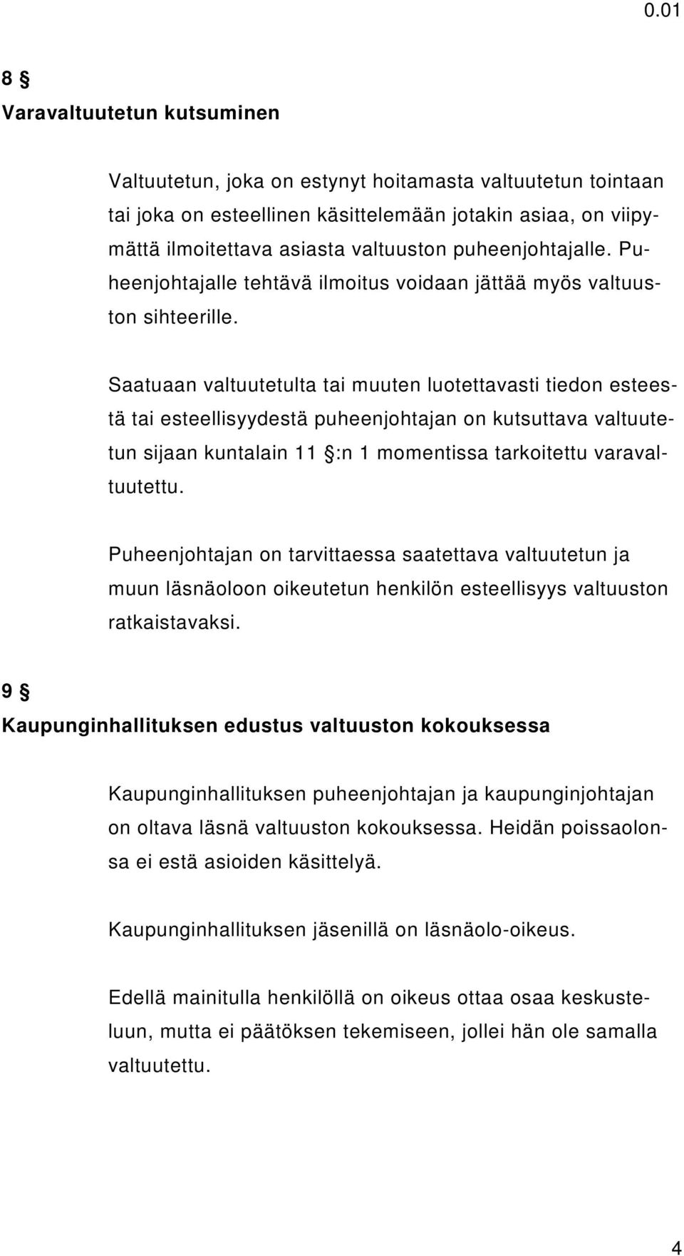 Saatuaan valtuutetulta tai muuten luotettavasti tiedon esteestä tai esteellisyydestä puheenjohtajan on kutsuttava valtuutetun sijaan kuntalain 11 :n 1 momentissa tarkoitettu varavaltuutettu.