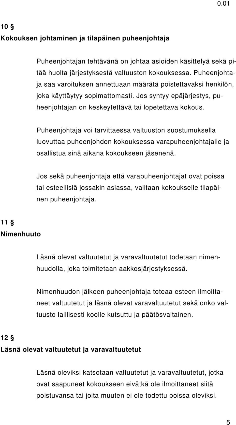 Puheenjohtaja voi tarvittaessa valtuuston suostumuksella luovuttaa puheenjohdon kokouksessa varapuheenjohtajalle ja osallistua sinä aikana kokoukseen jäsenenä.