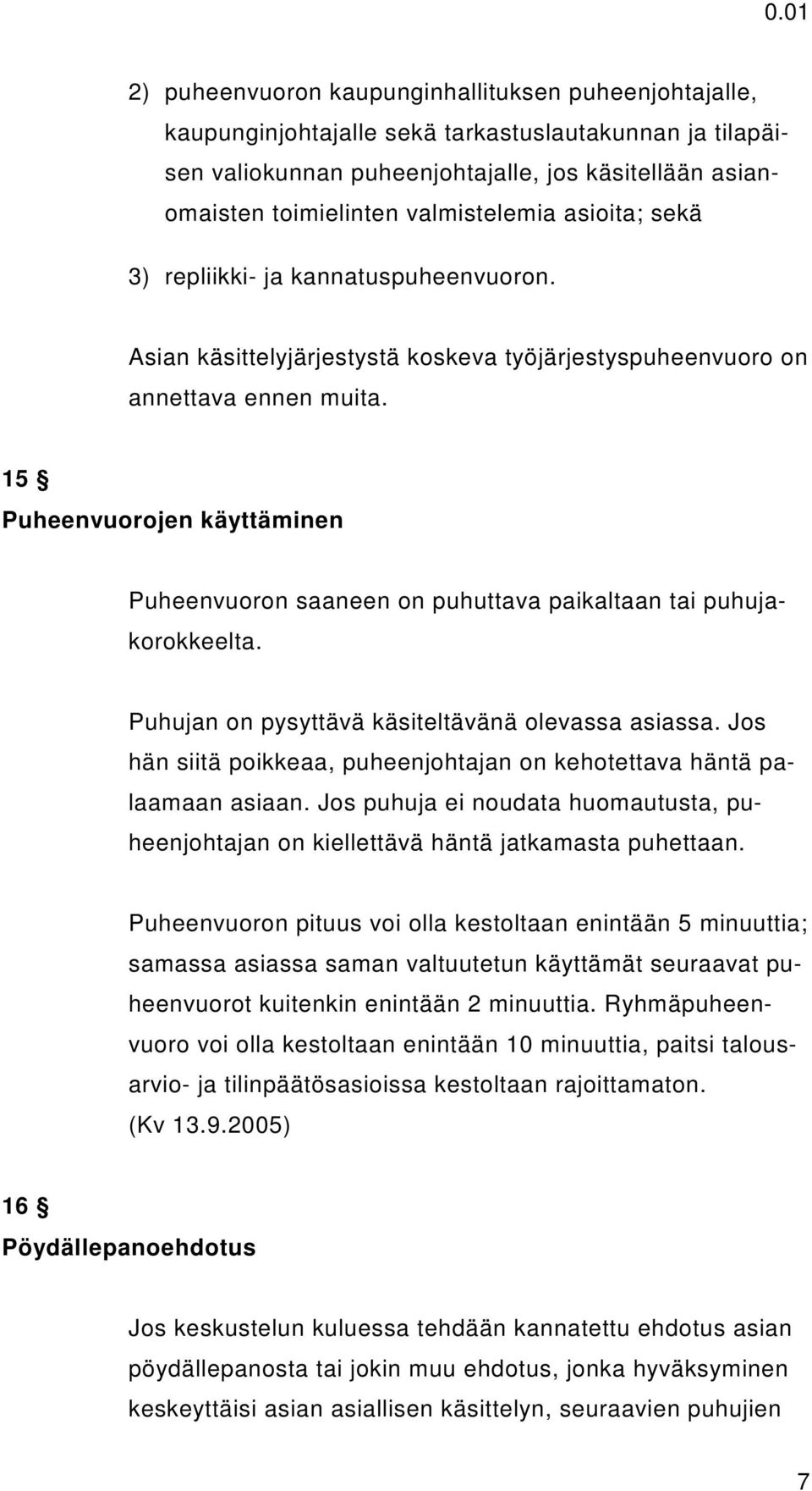 15 Puheenvuorojen käyttäminen Puheenvuoron saaneen on puhuttava paikaltaan tai puhujakorokkeelta. Puhujan on pysyttävä käsiteltävänä olevassa asiassa.