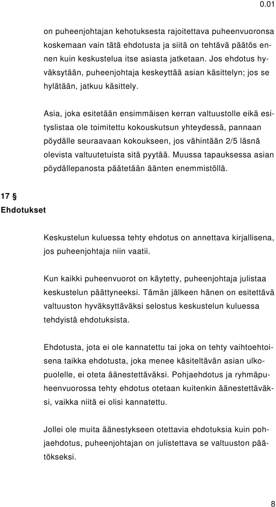 Asia, joka esitetään ensimmäisen kerran valtuustolle eikä esityslistaa ole toimitettu kokouskutsun yhteydessä, pannaan pöydälle seuraavaan kokoukseen, jos vähintään 2/5 läsnä olevista valtuutetuista