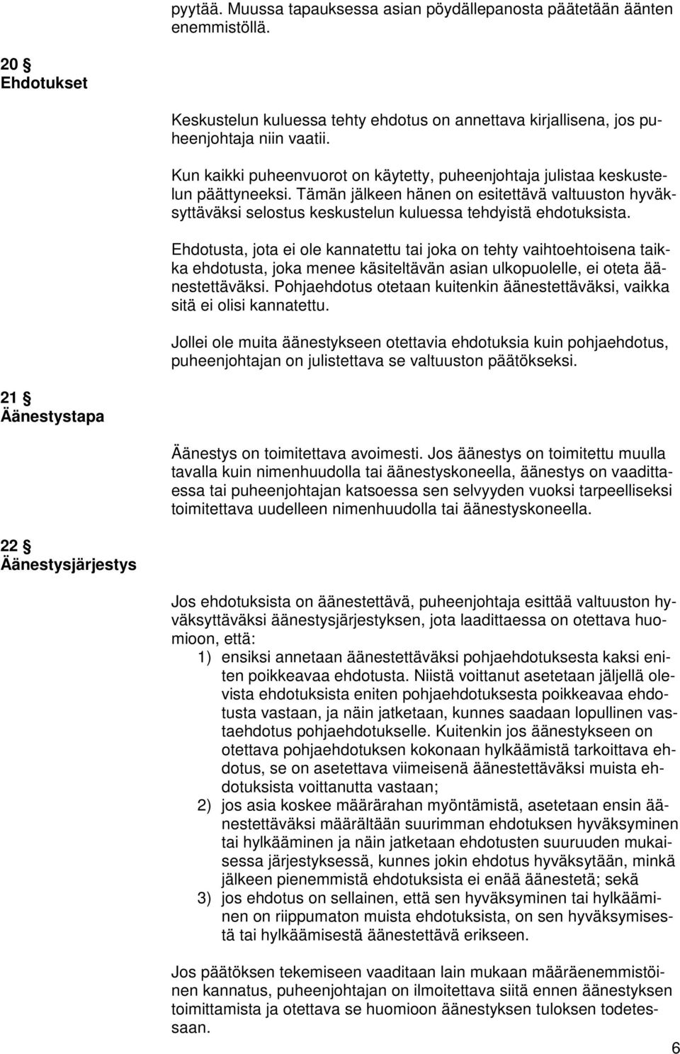 Ehdotusta, jota ei ole kannatettu tai joka on tehty vaihtoehtoisena taikka ehdotusta, joka menee käsiteltävän asian ulkopuolelle, ei oteta äänestettäväksi.