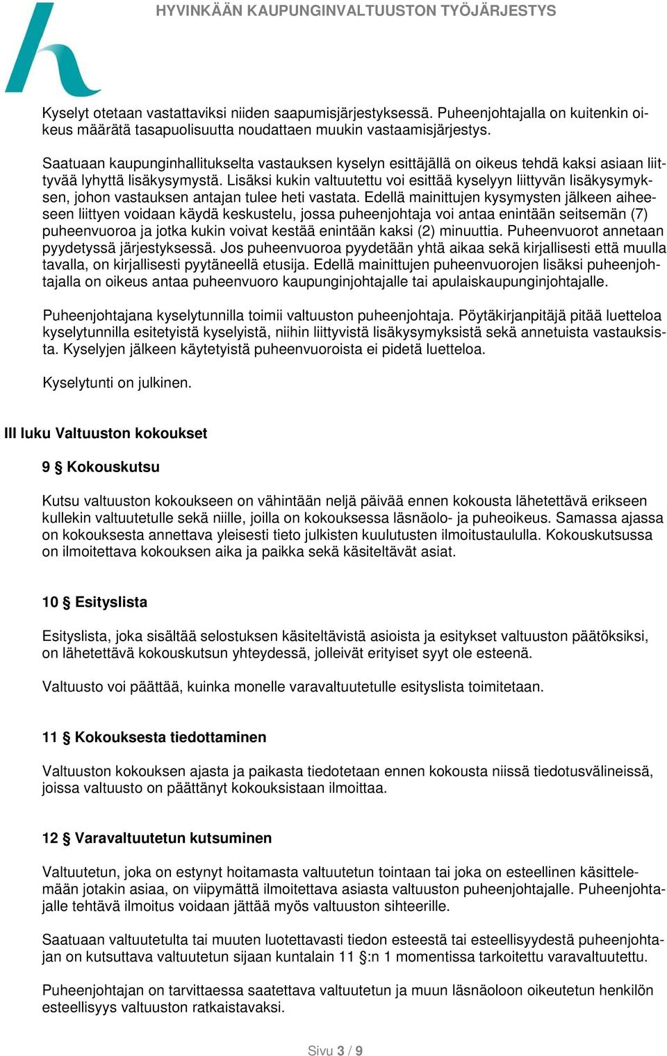 Lisäksi kukin valtuutettu voi esittää kyselyyn liittyvän lisäkysymyksen, johon vastauksen antajan tulee heti vastata.