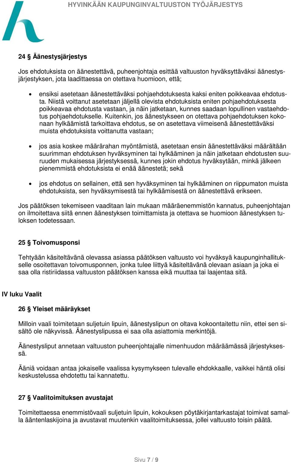 Niistä voittanut asetetaan jäljellä olevista ehdotuksista eniten pohjaehdotuksesta poikkeavaa ehdotusta vastaan, ja näin jatketaan, kunnes saadaan lopullinen vastaehdotus pohjaehdotukselle.