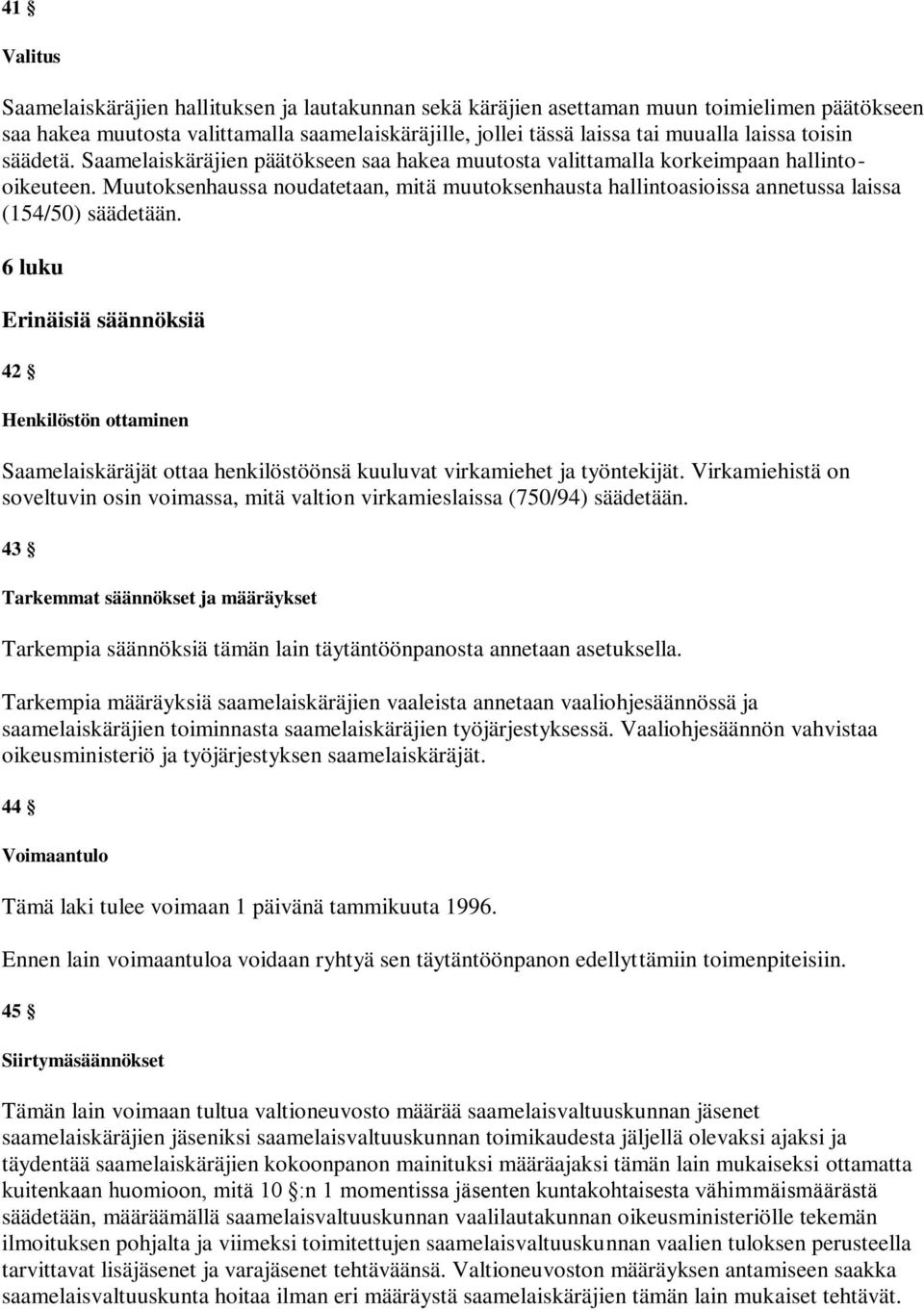 Muutoksenhaussa noudatetaan, mitä muutoksenhausta hallintoasioissa annetussa laissa (154/50) säädetään.