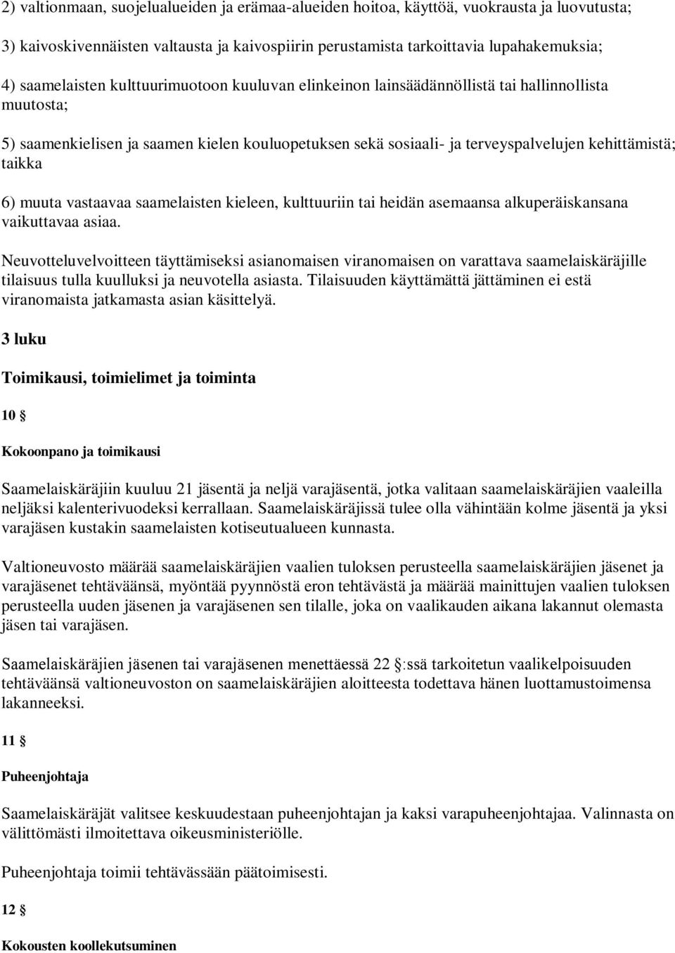 muuta vastaavaa saamelaisten kieleen, kulttuuriin tai heidän asemaansa alkuperäiskansana vaikuttavaa asiaa.