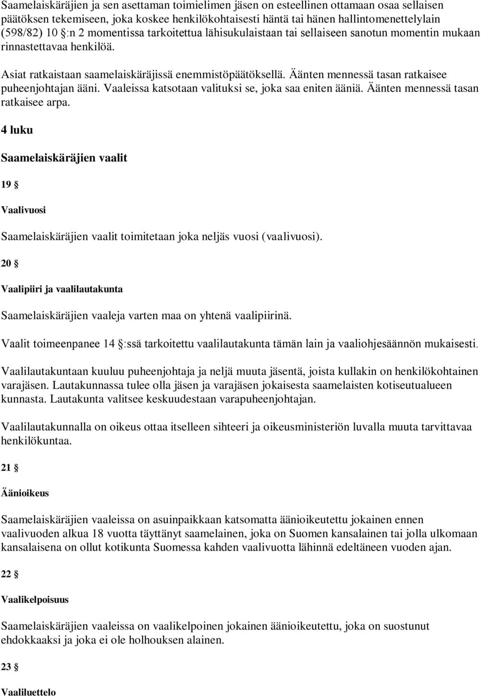 Äänten mennessä tasan ratkaisee puheenjohtajan ääni. Vaaleissa katsotaan valituksi se, joka saa eniten ääniä. Äänten mennessä tasan ratkaisee arpa.