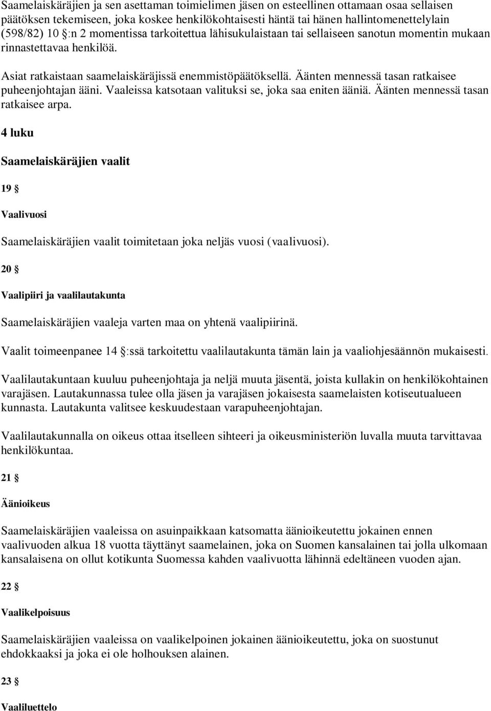 Äänten mennessä tasan ratkaisee puheenjohtajan ääni. Vaaleissa katsotaan valituksi se, joka saa eniten ääniä. Äänten mennessä tasan ratkaisee arpa.