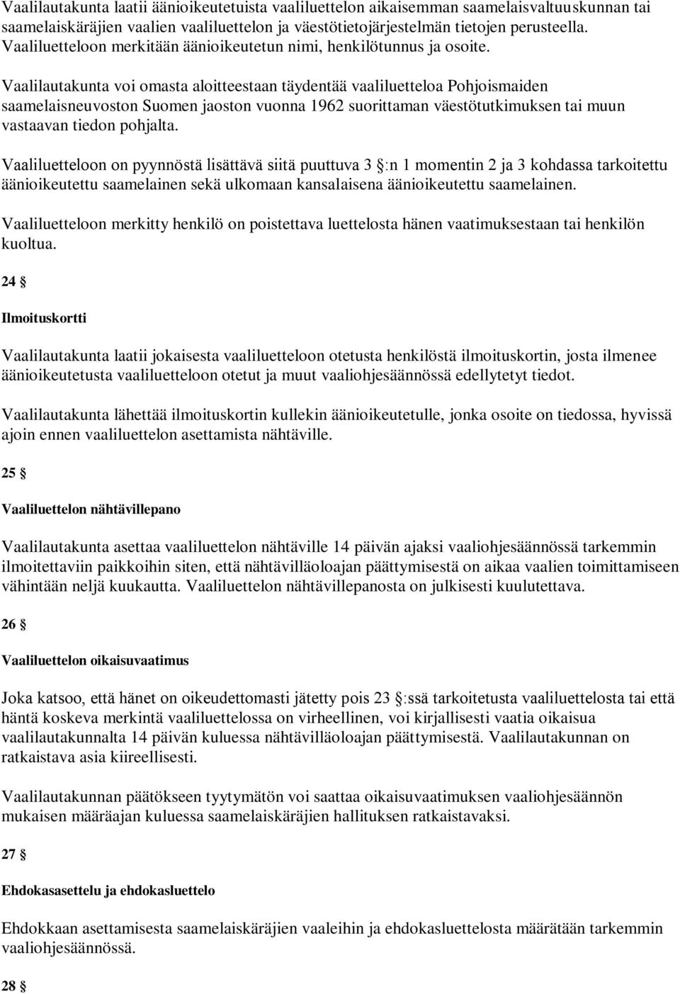 Vaalilautakunta voi omasta aloitteestaan täydentää vaaliluetteloa Pohjoismaiden saamelaisneuvoston Suomen jaoston vuonna 1962 suorittaman väestötutkimuksen tai muun vastaavan tiedon pohjalta.