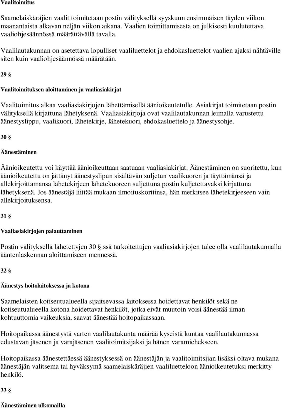 Vaalilautakunnan on asetettava lopulliset vaaliluettelot ja ehdokasluettelot vaalien ajaksi nähtäville siten kuin vaaliohjesäännössä määrätään.