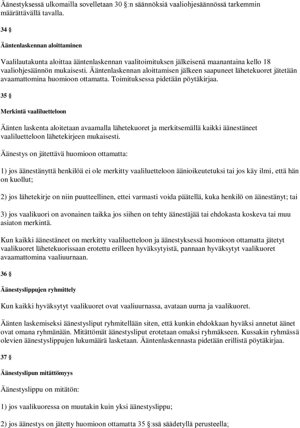 Ääntenlaskennan aloittamisen jälkeen saapuneet lähetekuoret jätetään avaamattomina huomioon ottamatta. Toimituksessa pidetään pöytäkirjaa.