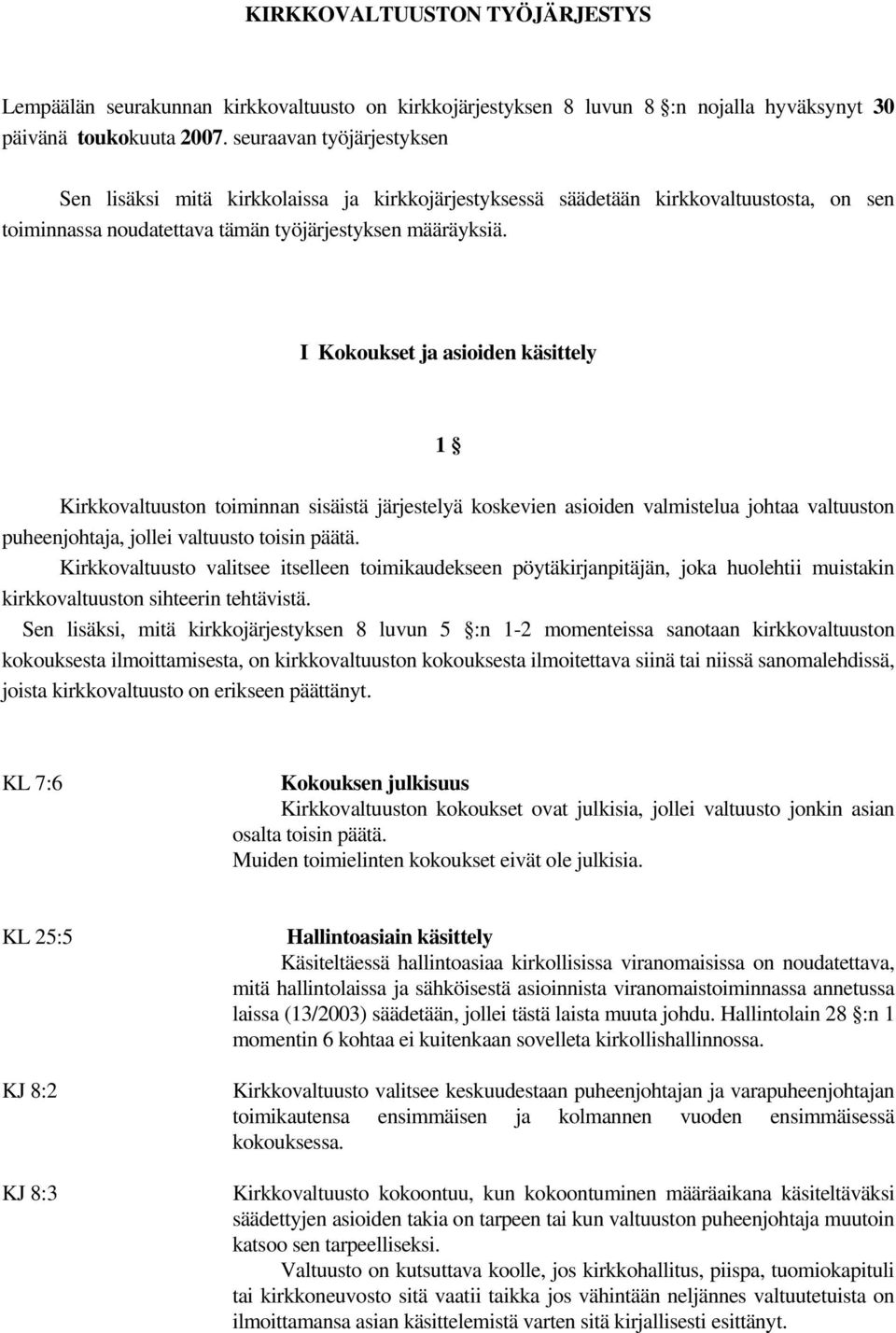 I Kokoukset ja asioiden käsittely 1 Kirkkovaltuuston toiminnan sisäistä järjestelyä koskevien asioiden valmistelua johtaa valtuuston puheenjohtaja, jollei valtuusto toisin päätä.