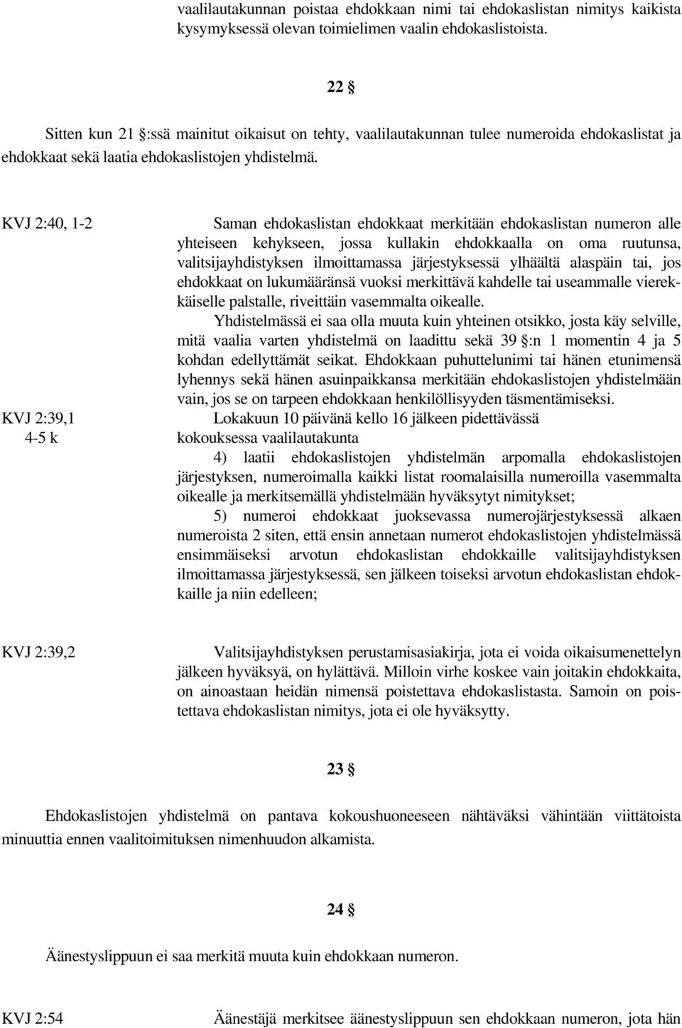 KVJ 2:40, 1-2 Saman ehdokaslistan ehdokkaat merkitään ehdokaslistan numeron alle yhteiseen kehykseen, jossa kullakin ehdokkaalla on oma ruutunsa, valitsijayhdistyksen ilmoittamassa järjestyksessä