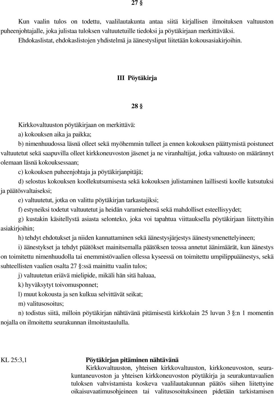 III Pöytäkirja 28 Kirkkovaltuuston pöytäkirjaan on merkittävä: a) kokouksen aika ja paikka; b) nimenhuudossa läsnä olleet sekä myöhemmin tulleet ja ennen kokouksen päättymistä poistuneet valtuutetut