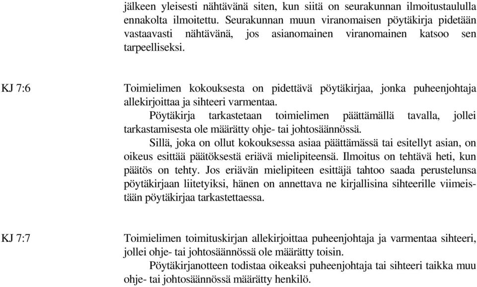 KJ 7:6 Toimielimen kokouksesta on pidettävä pöytäkirjaa, jonka puheenjohtaja allekirjoittaa ja sihteeri varmentaa.