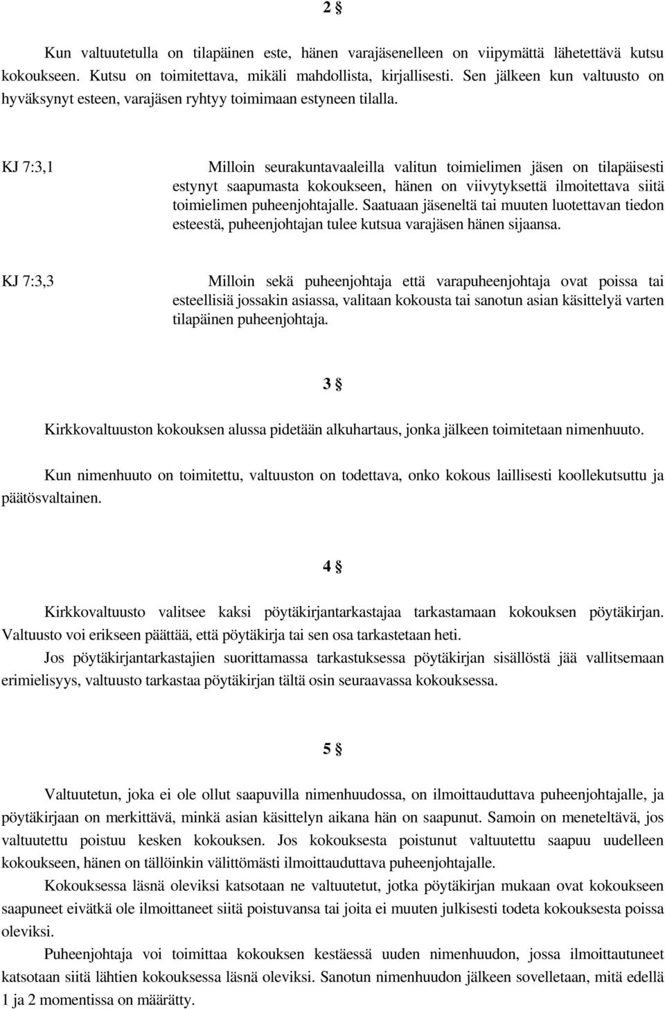 KJ 7:3,1 Milloin seurakuntavaaleilla valitun toimielimen jäsen on tilapäisesti estynyt saapumasta kokoukseen, hänen on viivytyksettä ilmoitettava siitä toimielimen puheenjohtajalle.