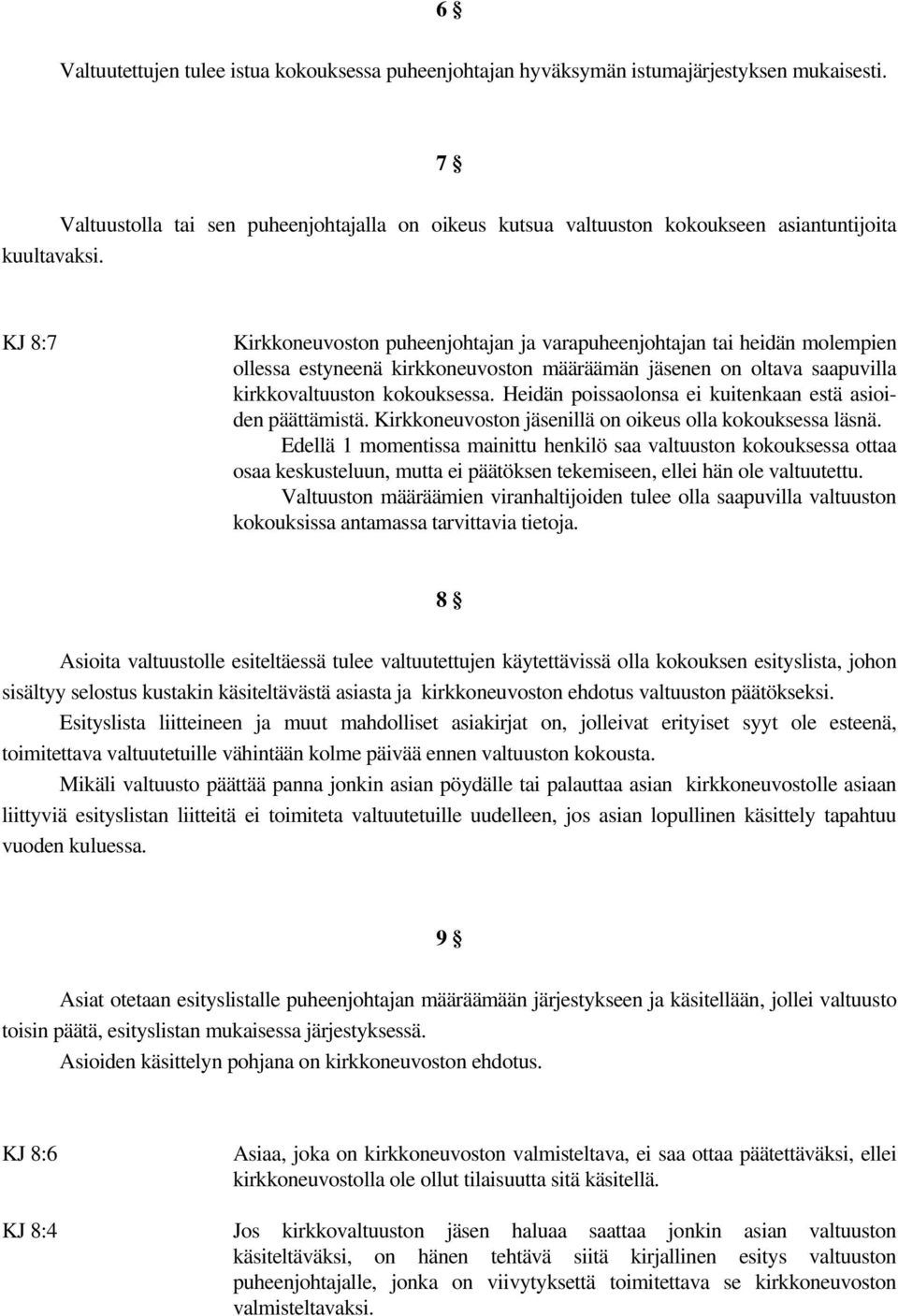 KJ 8:7 Kirkkoneuvoston puheenjohtajan ja varapuheenjohtajan tai heidän molempien ollessa estyneenä kirkkoneuvoston määräämän jäsenen on oltava saapuvilla kirkkovaltuuston kokouksessa.