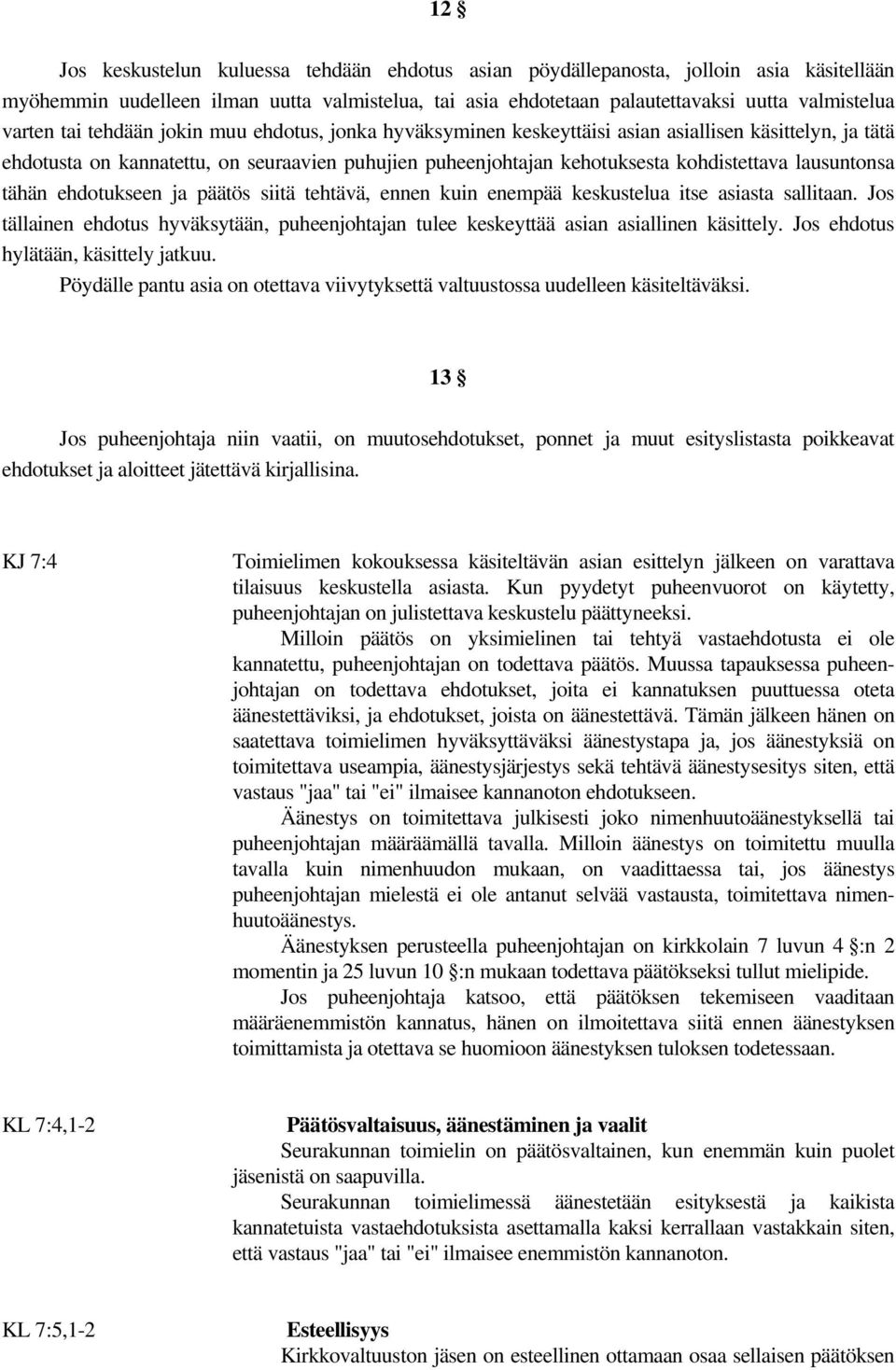 lausuntonsa tähän ehdotukseen ja päätös siitä tehtävä, ennen kuin enempää keskustelua itse asiasta sallitaan.