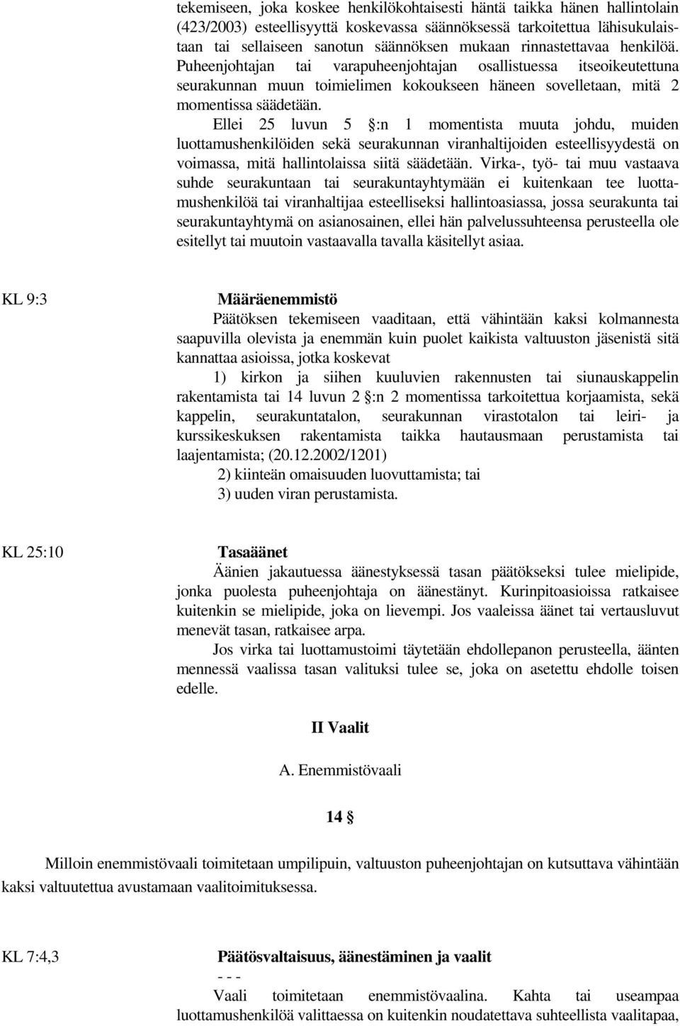 Ellei 25 luvun 5 :n 1 momentista muuta johdu, muiden luottamushenkilöiden sekä seurakunnan viranhaltijoiden esteellisyydestä on voimassa, mitä hallintolaissa siitä säädetään.