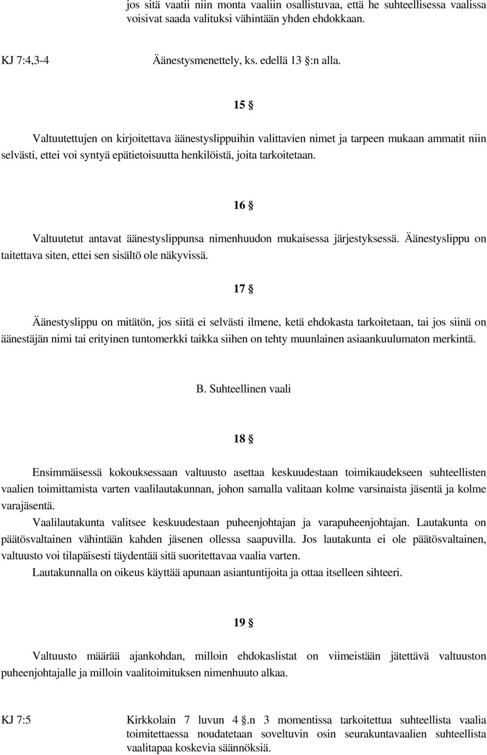 16 Valtuutetut antavat äänestyslippunsa nimenhuudon mukaisessa järjestyksessä. Äänestyslippu on taitettava siten, ettei sen sisältö ole näkyvissä.