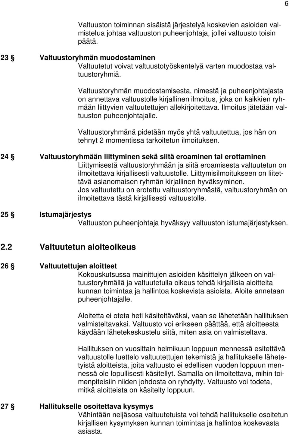 Valtuustoryhmän muodostamisesta, nimestä ja puheenjohtajasta on annettava valtuustolle kirjallinen ilmoitus, joka on kaikkien ryhmään liittyvien valtuutettujen allekirjoitettava.