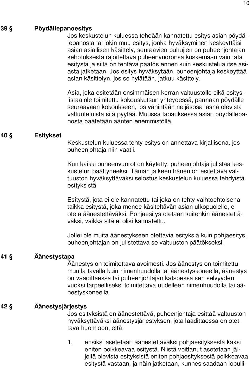 Jos esitys hyväksytään, puheenjohtaja keskeyttää asian käsittelyn, jos se hylätään, jatkuu käsittely.