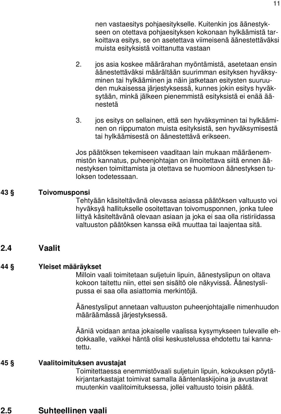 jos asia koskee määrärahan myöntämistä, asetetaan ensin äänestettäväksi määrältään suurimman esityksen hyväksyminen tai hylkääminen ja näin jatketaan esitysten suuruuden mukaisessa järjestyksessä,