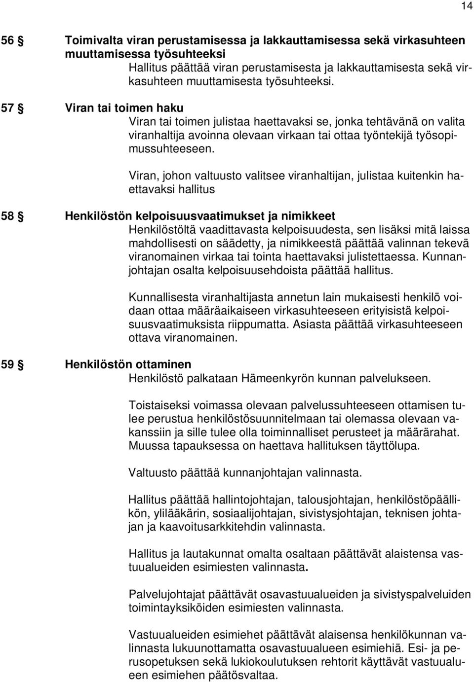 Viran, johon valtuusto valitsee viranhaltijan, julistaa kuitenkin haettavaksi hallitus 58 Henkilöstön kelpoisuusvaatimukset ja nimikkeet Henkilöstöltä vaadittavasta kelpoisuudesta, sen lisäksi mitä