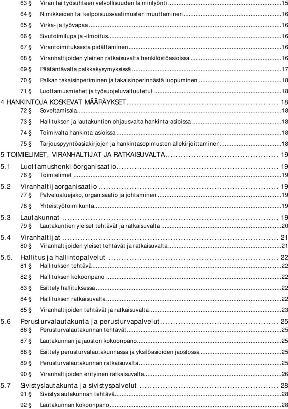 ..17 70 Palkan takaisinperiminen ja takaisinperinnästä luopuminen...18 71 Luottamusmiehet ja työsuojeluvaltuutetut...18 4 HANKINTOJA KOSKEVAT MÄÄRÄYKSET... 18 72 Soveltamisala.