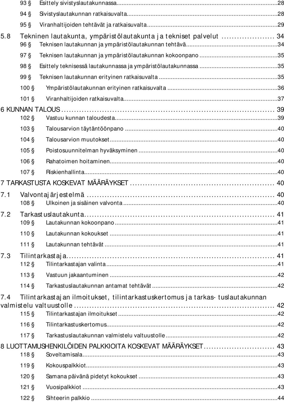 ..35 99 Teknisen lautakunnan erityinen ratkaisuvalta...35 100 Ympäristölautakunnan erityinen ratkaisuvalta...36 101 Viranhaltijoiden ratkaisuvalta...37 6 KUNNAN TALOUS.