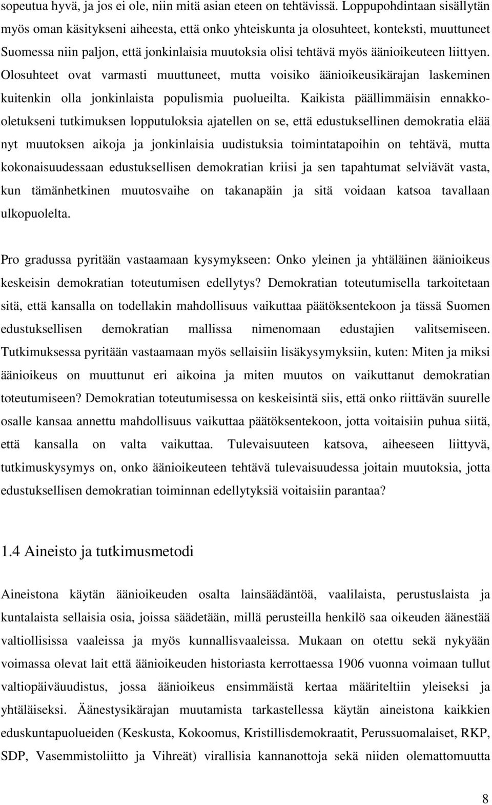 äänioikeuteen liittyen. Olosuhteet ovat varmasti muuttuneet, mutta voisiko äänioikeusikärajan laskeminen kuitenkin olla jonkinlaista populismia puolueilta.