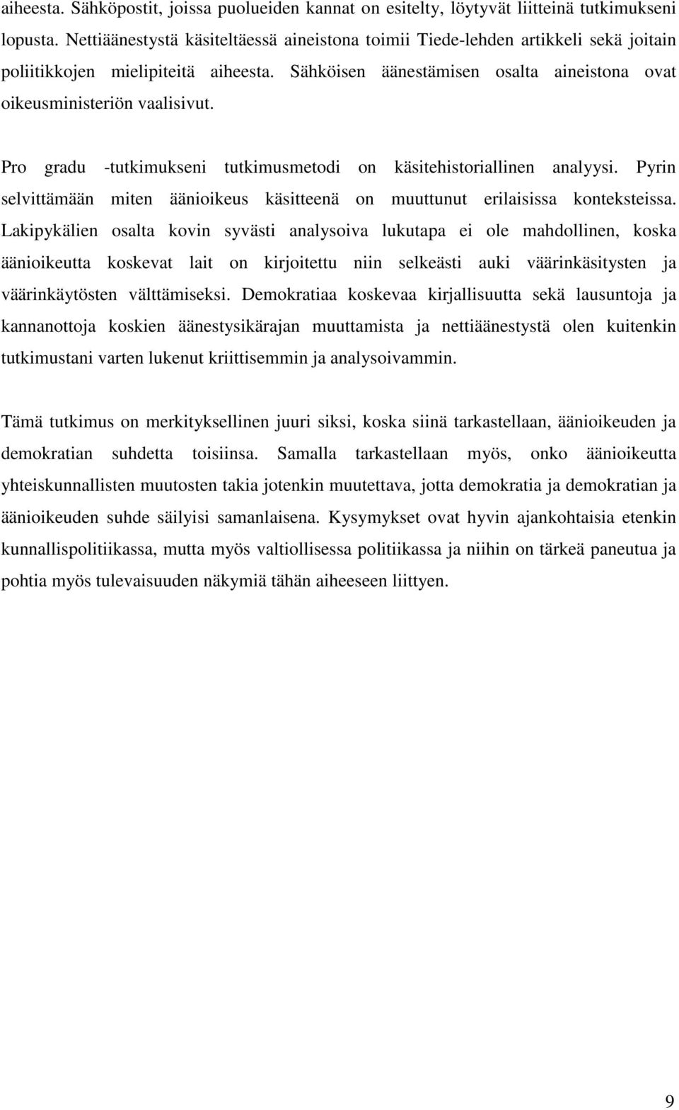 Pro gradu -tutkimukseni tutkimusmetodi on käsitehistoriallinen analyysi. Pyrin selvittämään miten äänioikeus käsitteenä on muuttunut erilaisissa konteksteissa.