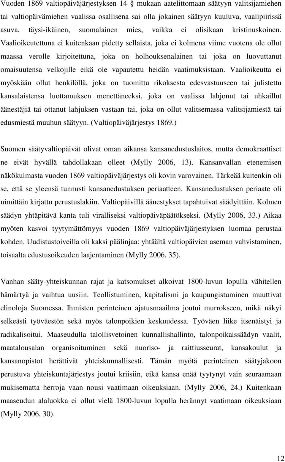 Vaalioikeutettuna ei kuitenkaan pidetty sellaista, joka ei kolmena viime vuotena ole ollut maassa verolle kirjoitettuna, joka on holhouksenalainen tai joka on luovuttanut omaisuutensa velkojille eikä
