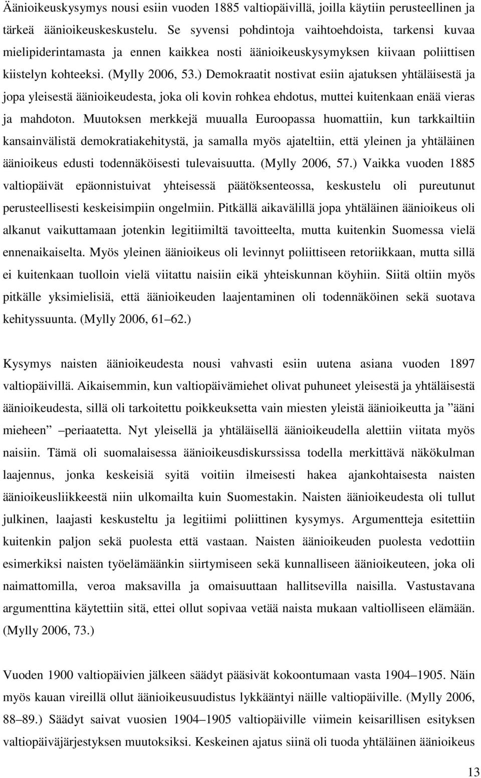 ) Demokraatit nostivat esiin ajatuksen yhtäläisestä ja jopa yleisestä äänioikeudesta, joka oli kovin rohkea ehdotus, muttei kuitenkaan enää vieras ja mahdoton.