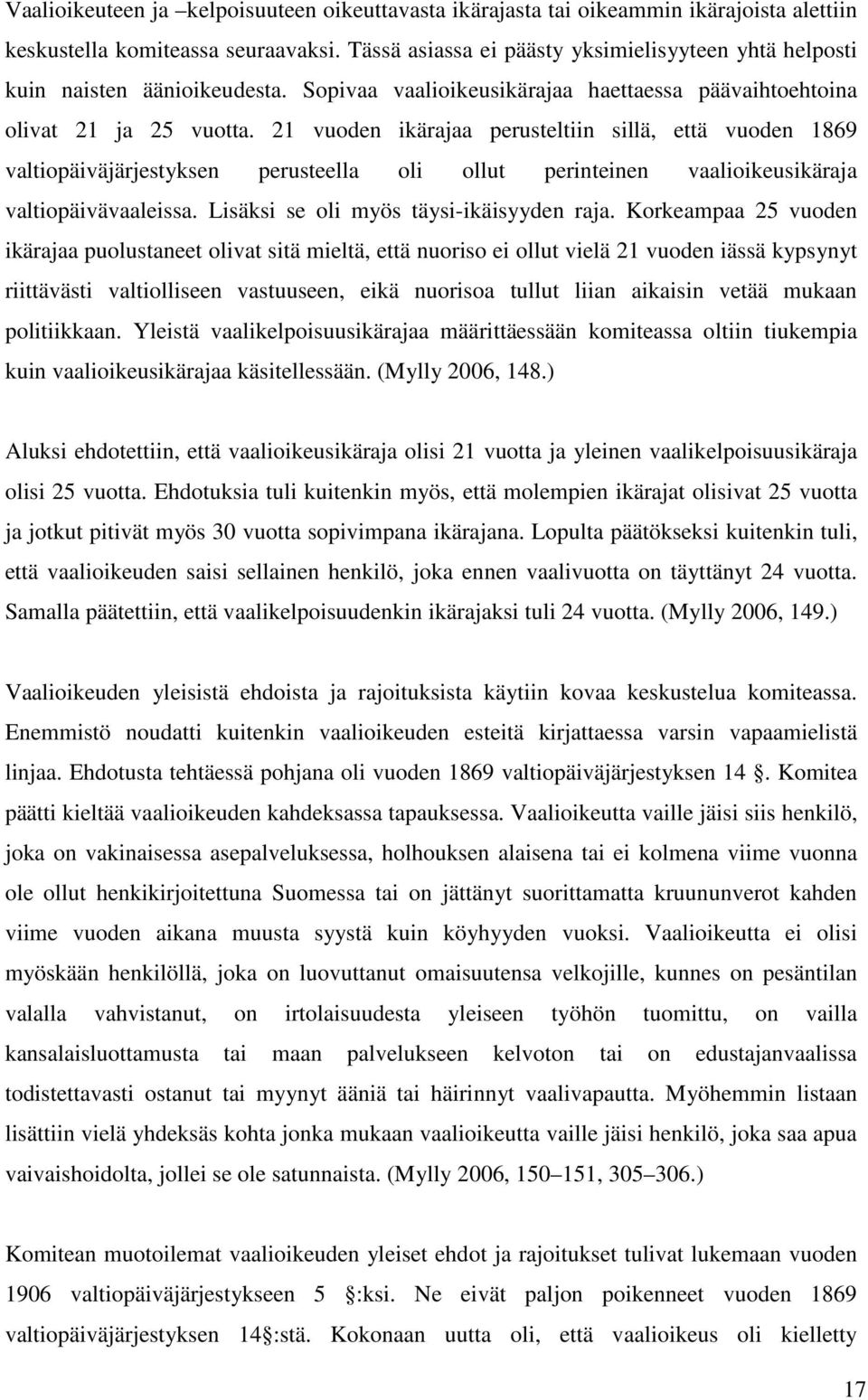 21 vuoden ikärajaa perusteltiin sillä, että vuoden 1869 valtiopäiväjärjestyksen perusteella oli ollut perinteinen vaalioikeusikäraja valtiopäivävaaleissa. Lisäksi se oli myös täysi-ikäisyyden raja.