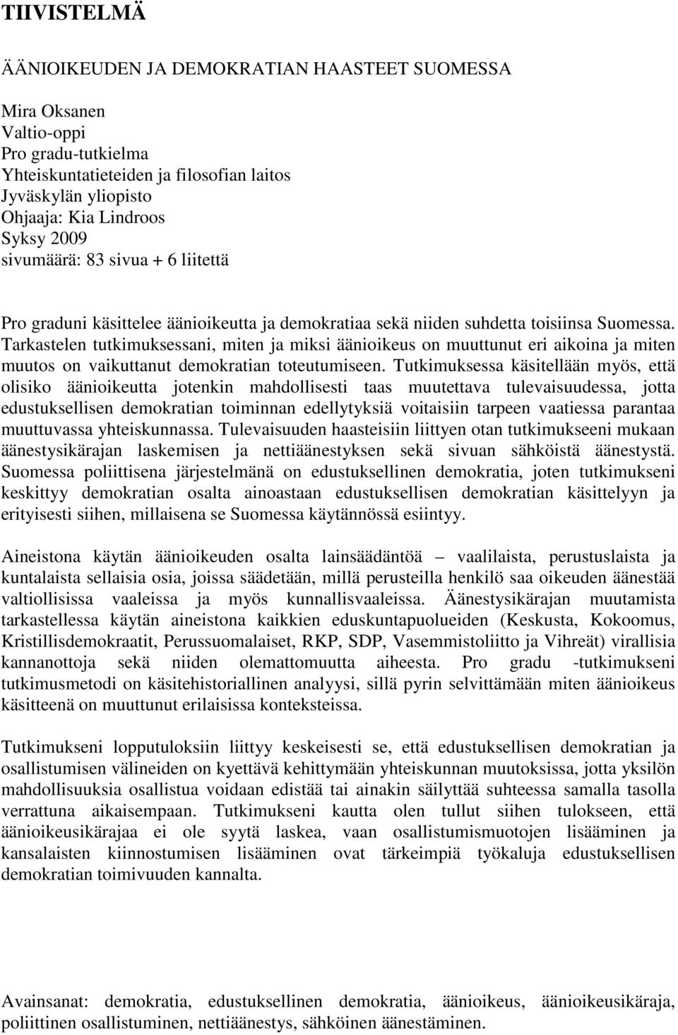 Tarkastelen tutkimuksessani, miten ja miksi äänioikeus on muuttunut eri aikoina ja miten muutos on vaikuttanut demokratian toteutumiseen.