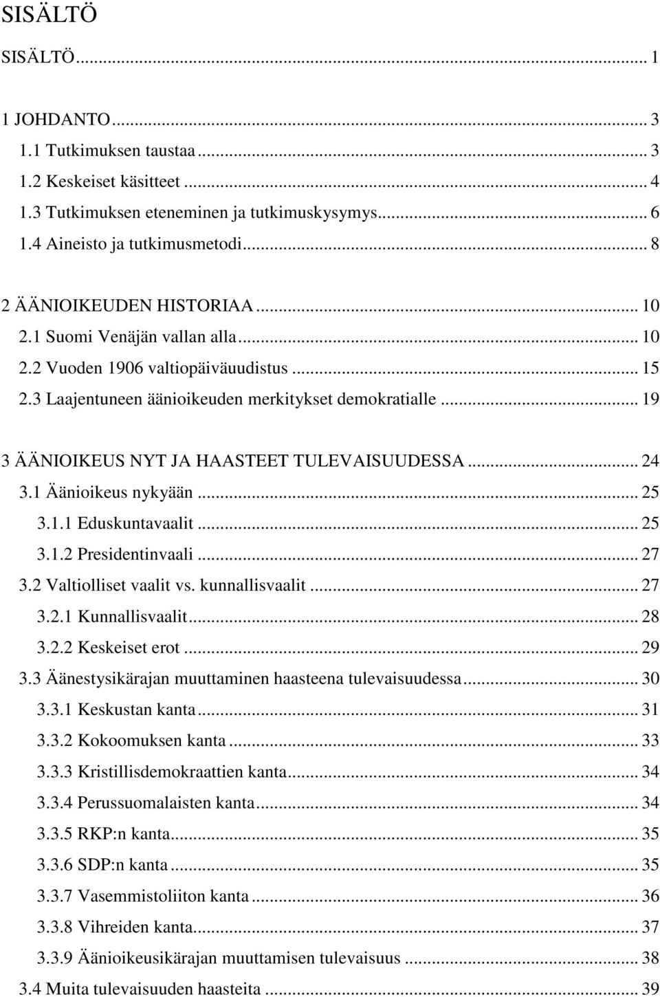 .. 19 3 ÄÄNIOIKEUS NYT JA HAASTEET TULEVAISUUDESSA... 24 3.1 Äänioikeus nykyään... 25 3.1.1 Eduskuntavaalit... 25 3.1.2 Presidentinvaali... 27 3.2 Valtiolliset vaalit vs. kunnallisvaalit... 27 3.2.1 Kunnallisvaalit.