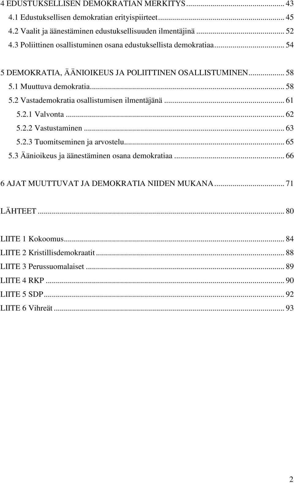 .. 61 5.2.1 Valvonta... 62 5.2.2 Vastustaminen... 63 5.2.3 Tuomitseminen ja arvostelu... 65 5.3 Äänioikeus ja äänestäminen osana demokratiaa.