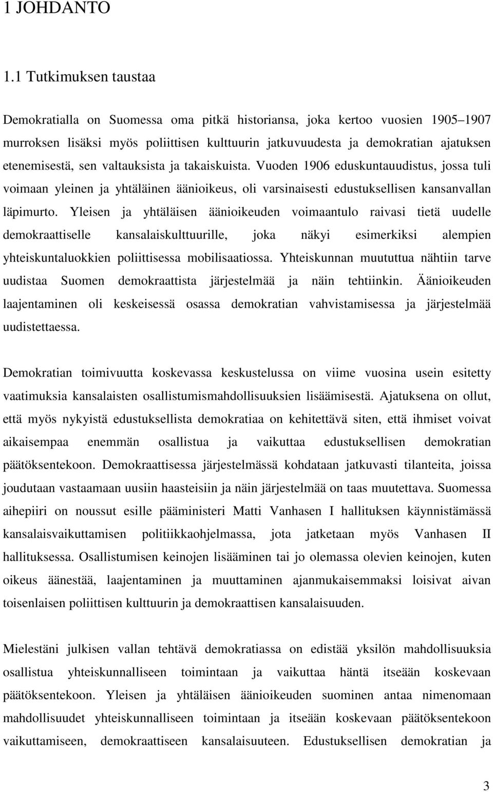 sen valtauksista ja takaiskuista. Vuoden 1906 eduskuntauudistus, jossa tuli voimaan yleinen ja yhtäläinen äänioikeus, oli varsinaisesti edustuksellisen kansanvallan läpimurto.