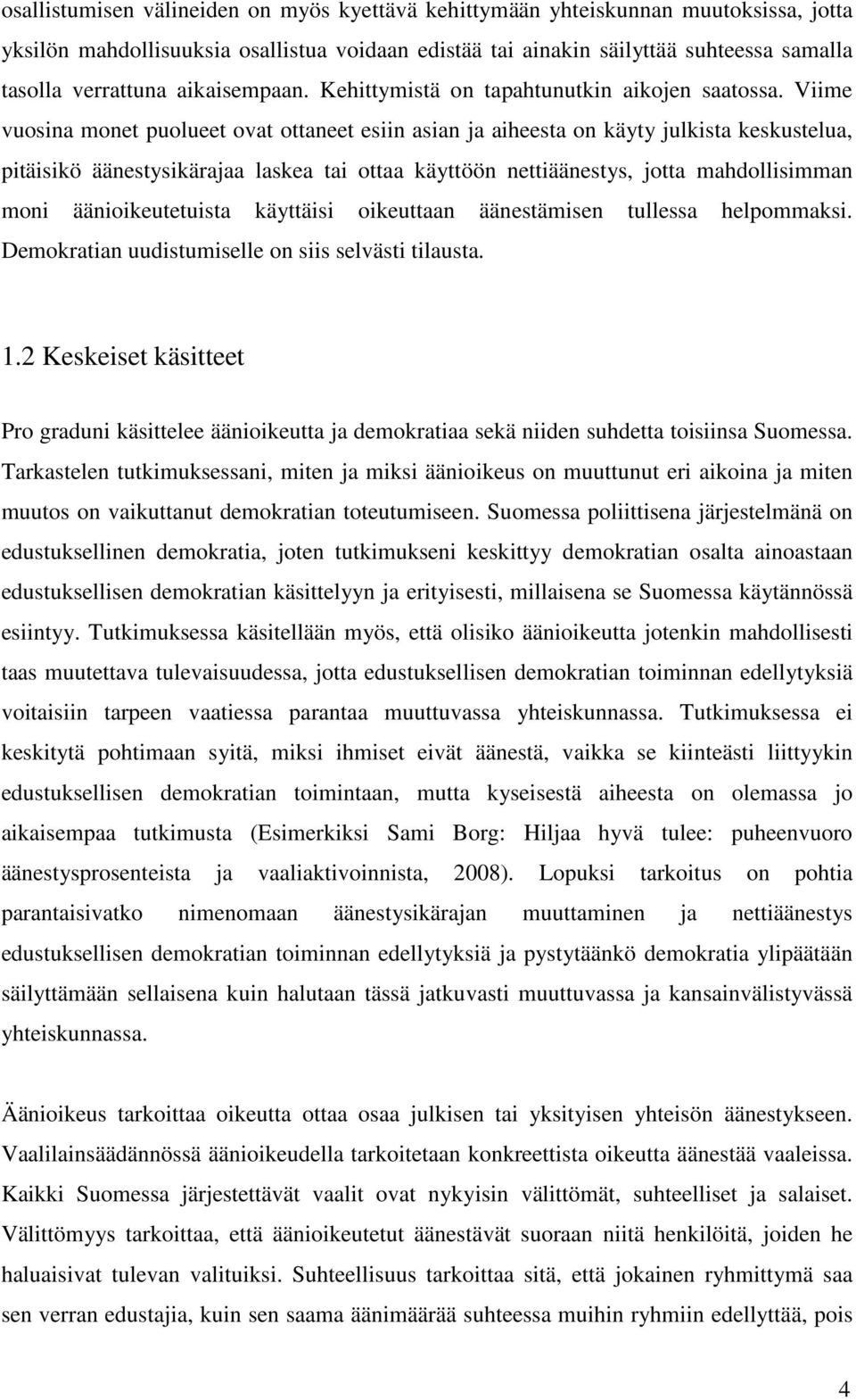 Viime vuosina monet puolueet ovat ottaneet esiin asian ja aiheesta on käyty julkista keskustelua, pitäisikö äänestysikärajaa laskea tai ottaa käyttöön nettiäänestys, jotta mahdollisimman moni