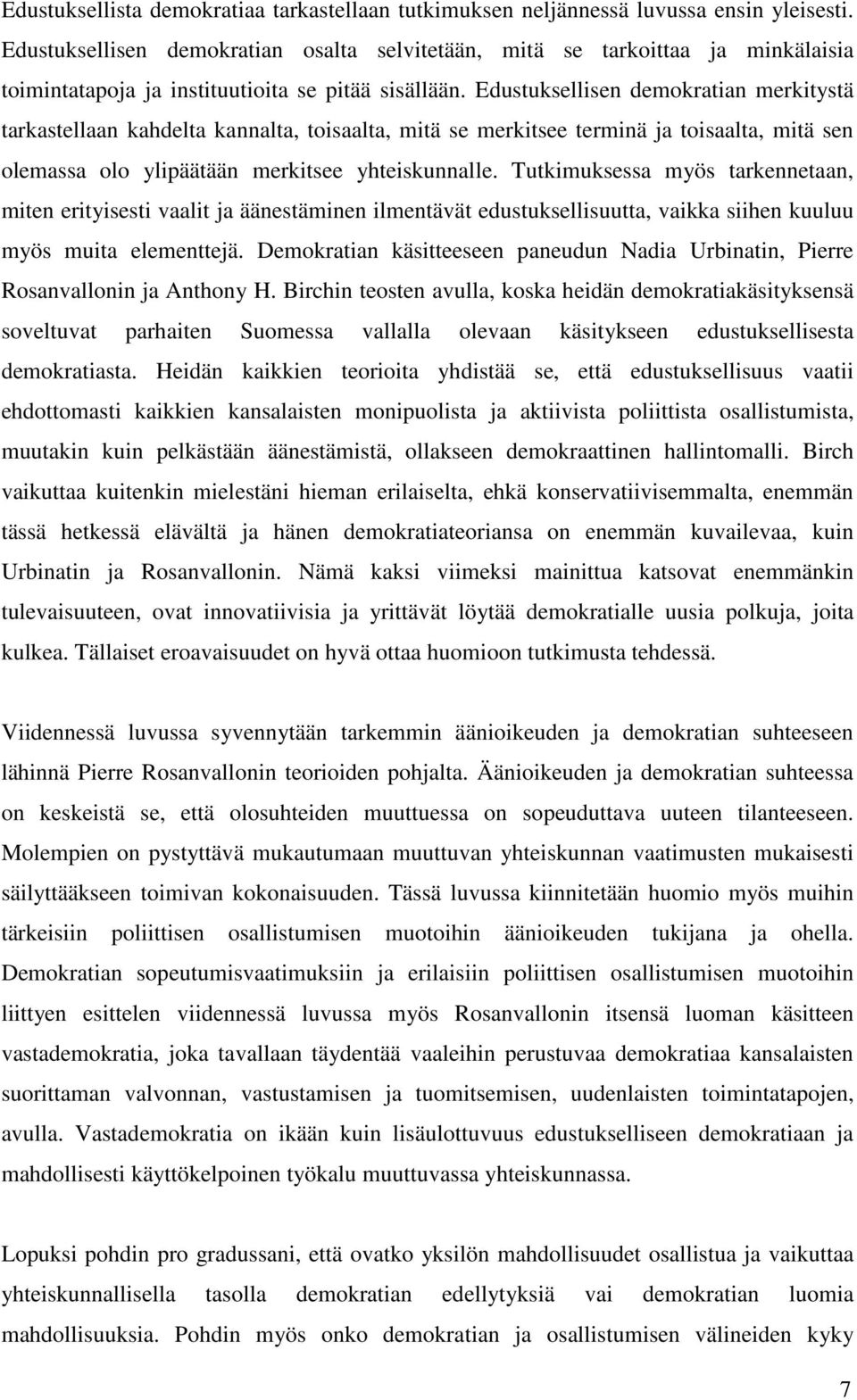 Edustuksellisen demokratian merkitystä tarkastellaan kahdelta kannalta, toisaalta, mitä se merkitsee terminä ja toisaalta, mitä sen olemassa olo ylipäätään merkitsee yhteiskunnalle.
