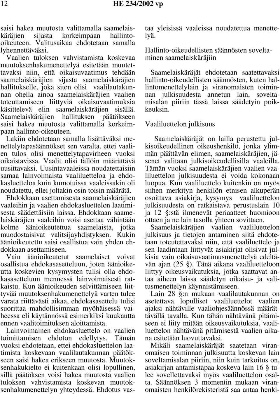 vaalilautakunnan ohella ainoa saamelaiskäräjien vaalien toteuttamiseen liittyviä oikaisuvaatimuksia käsittelevä elin saamelaiskäräjien sisällä.